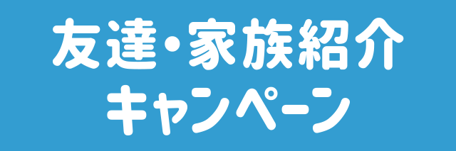 友達・家族紹介キャンペーン