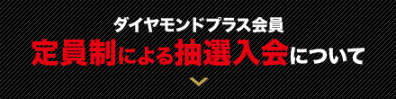 ダイアモンドプラス会員　定員制による抽選入会について 