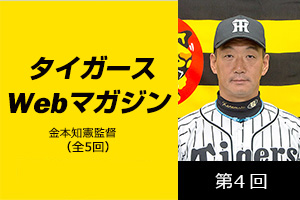 ニュース - タイガースWebマガジン - 金本知憲監督[第4回]｜阪神