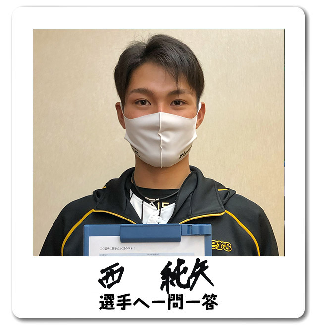 ニュース - 若手選手へ一問一答 - 西純矢選手へ一問一答｜阪神