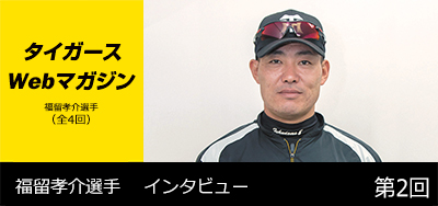 ニュース - タイガースWebマガジン - 福留孝介選手[第2回]｜阪神