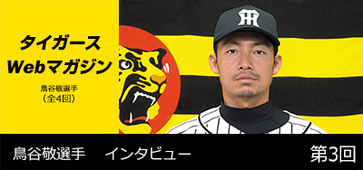 ニュース - タイガースWebマガジン - 鳥谷敬選手[第3回]｜阪神